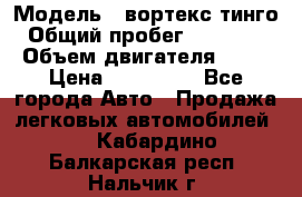  › Модель ­ вортекс тинго › Общий пробег ­ 108 566 › Объем двигателя ­ 18 › Цена ­ 450 000 - Все города Авто » Продажа легковых автомобилей   . Кабардино-Балкарская респ.,Нальчик г.